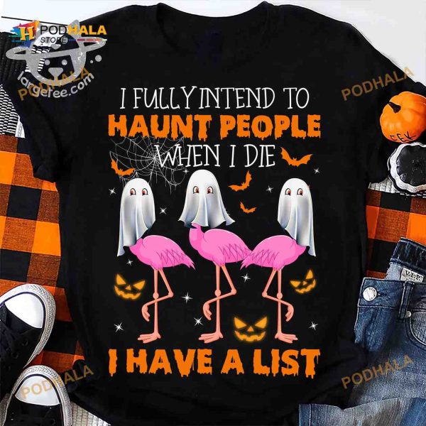 I Fully Intend To Haunt People When I Die I Have A List Flamingo Ghost Halloween Shirt