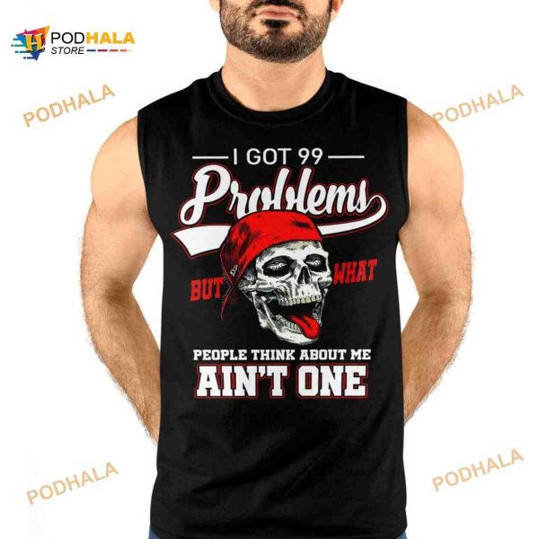 I Got 99 Problems But What People Think About Me Ain’t One Crazy Skull Halloween Shirt
