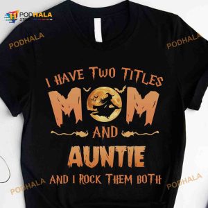 I Have Two Titles Mom And Auntie And I Rock Them Both Witch Halloween Costume Shirt