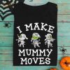 I Make Mummy Moves Mummy Halloween Costume Egypt Mummy Shirt