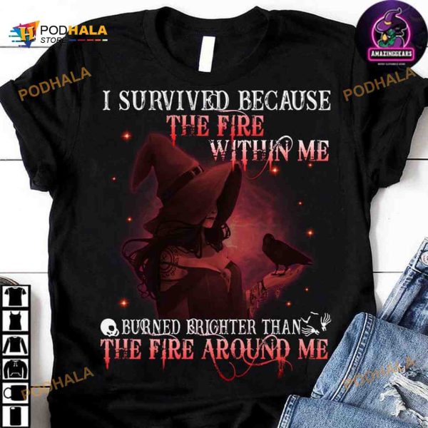 I Survived Because The Fire Within Me Burned Brighter Than The Fire Around Me Halloween Witch Shirt