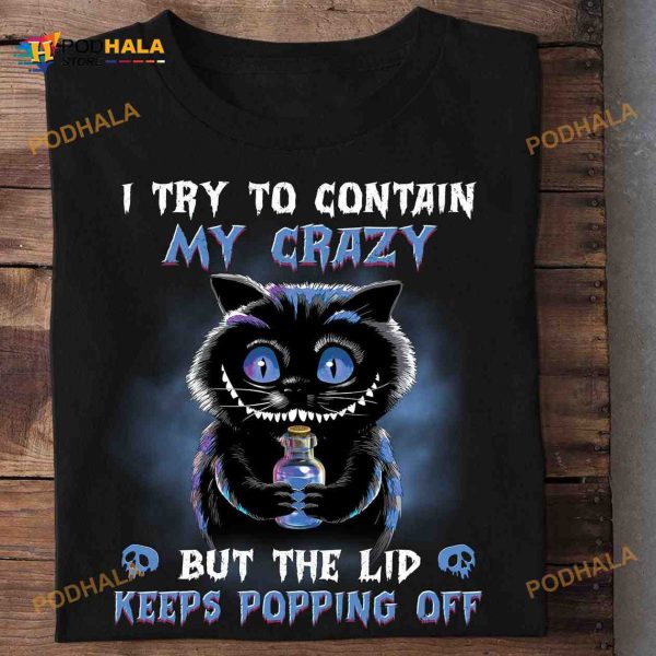 I Try To Contain My Crazy But The Lid Keeps Popping Off Chesire Cat Horror Cat Halloween Shirt