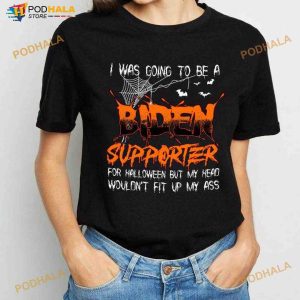 I Was Going To Be A Biden Supporter For Halloween But My Head Wouldn't Fit Up My Ass Shirt