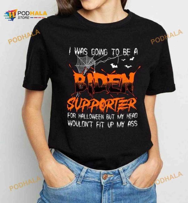 I Was Going To Be A Biden Supporter For Halloween But My Head Wouldn’t Fit Up My Ass Shirt