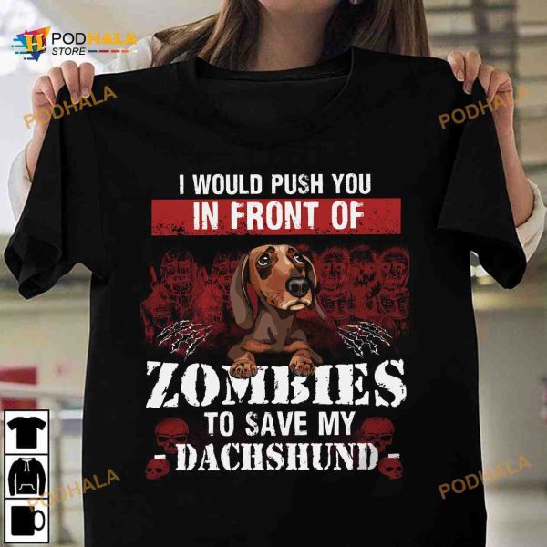 I Would Push You In Front Of Zombies To Save My Dachshund Halloween Shirt