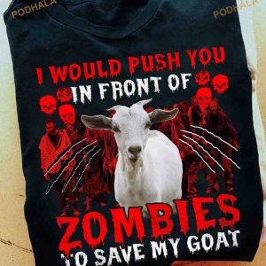 I Would Push You In Front Of Zombies To Save My Goat Halloween Shirt