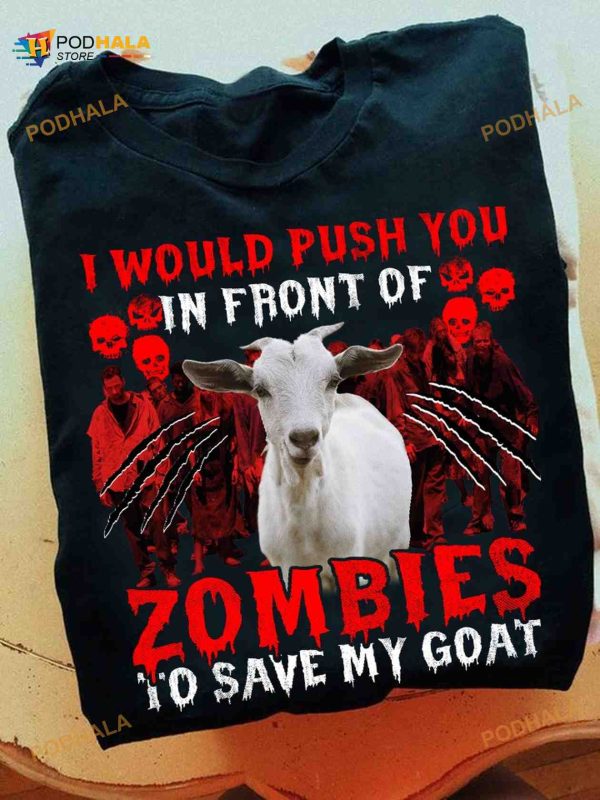 I Would Push You In Front Of Zombies To Save My Goat Halloween Shirt