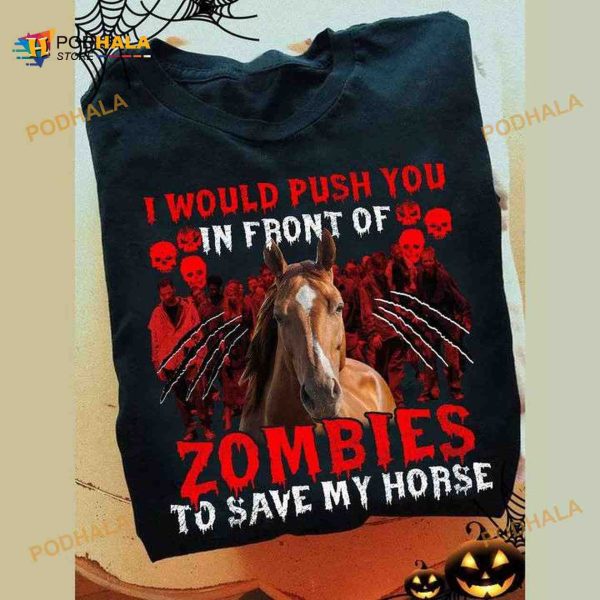 I Would Push You Infront Of Zombies To Save My Horse Horse Halloween Shirt