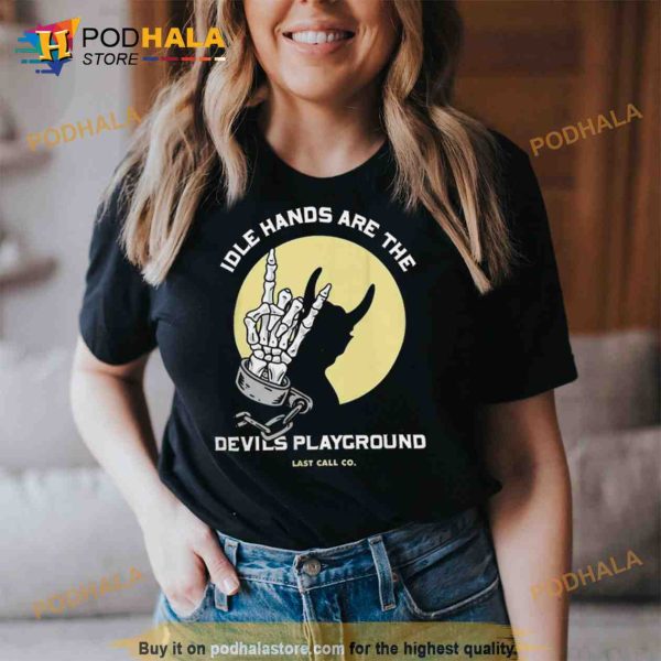 Idle hands are the devils playground last call co Trending Shirt