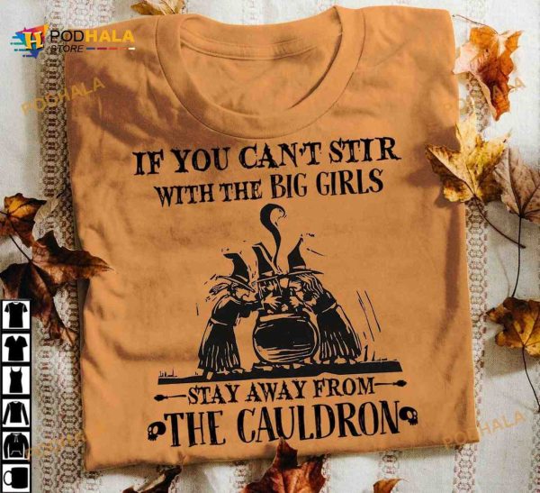 If You Can’t Stir With The Big Girls Stay Away From The Cauldron Witch Halloween Shirt
