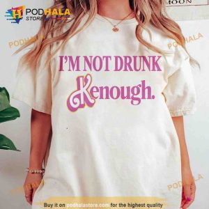 Im Not Drunk Kenough Shirt Ken Is Boy Night Shirt Lets Go Party Movie 2023 Shirt 2