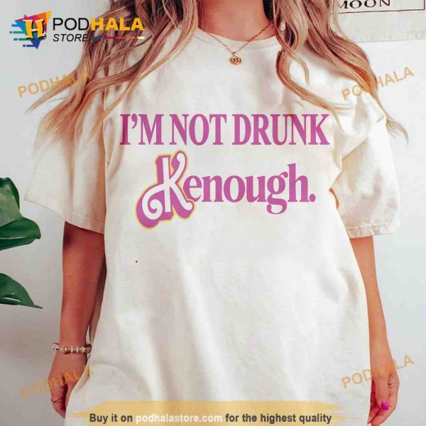 I’m Not Drunk Kenough Shirt ,Ken Is Boy Night Shirt, Let’s Go Party Movie 2023 Shirt