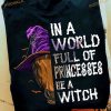In A World Full Of Princesses Be A Witch Horse Halloween Shirt