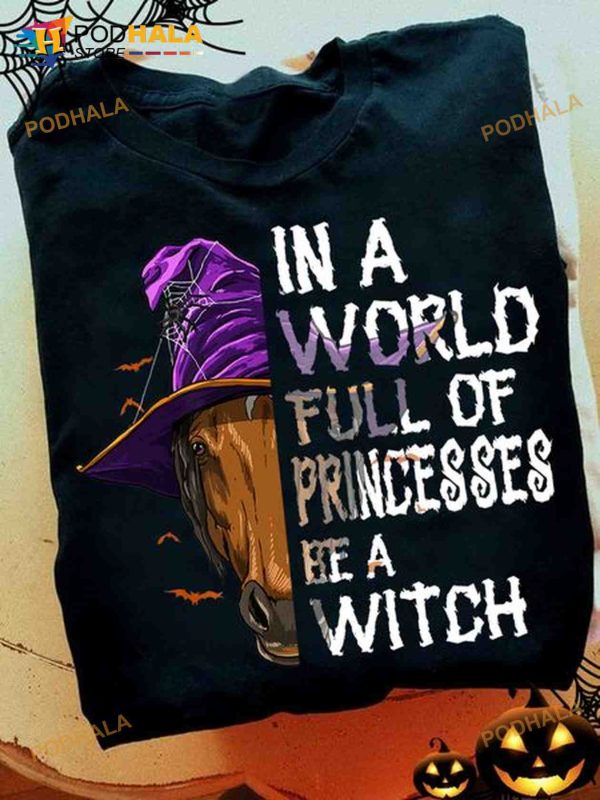 In A World Full Of Princesses Be A Witch Horse Halloween Shirt