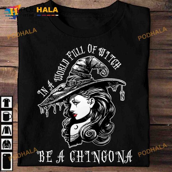 In A World Full Of Witch Be A Chingona Mexican Witch Halloween Witch Life Shirt