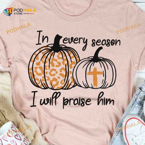 In Every Season I Will Praise Him Praise The God Halloween Pumpkin Shirt