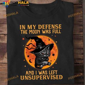 In My Defense The Moon Was Full And I Was Left Unsupervised Black Cat Witch Halloween Shirt