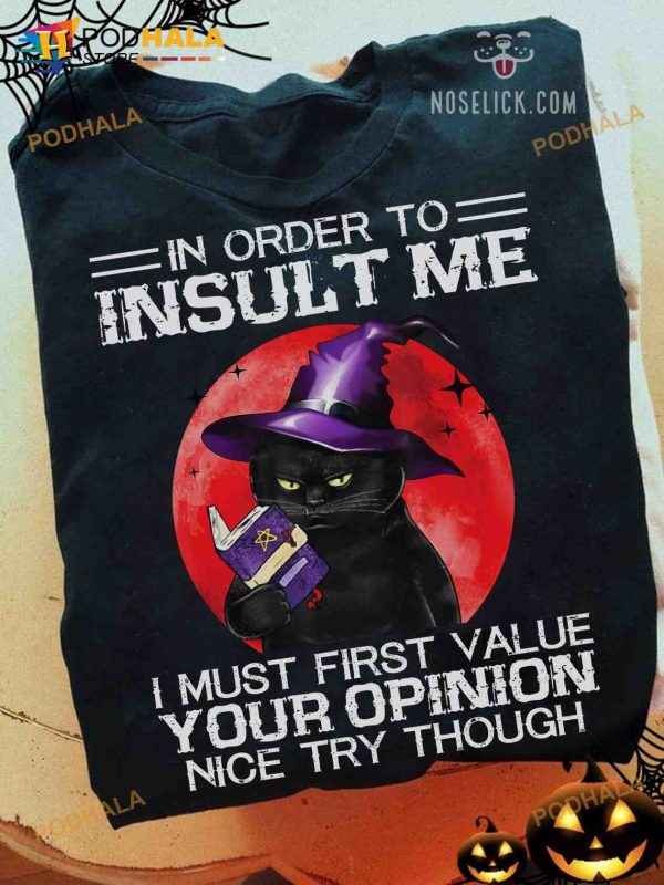 In Order To Insult Me I Must First Value Your Opinion Halloween Cat Witch Shirt
