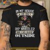 In my house if you don’t like rip wHeeler you can sleep outside Trending Shirt