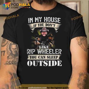 In my house if you don’t like rip wHeeler you can sleep outside Trending Shirt