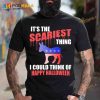 It's The Scariest Thing I Could Think Of Halloween Shirt, Halloween Gift Ideas