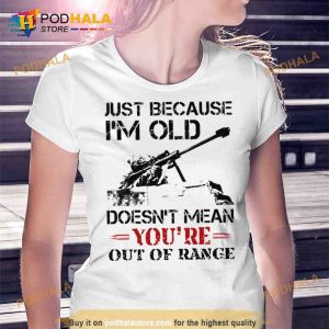 Just because I’m old doesn’t mean you’re out of range Trending Shirt