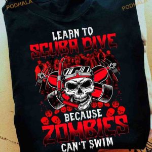 Learn To Scuba Dive Because Zombies Can't Swim Halloween Zombies Scuba Diving Hobby Shirt