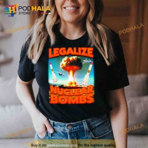 Legalize Nuclear Bombs Trending Shirt 2