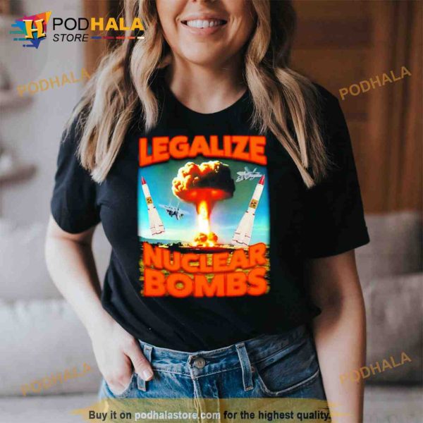 Legalize Nuclear Bombs Trending Shirt