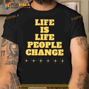 Life is life people change Trending Shirt