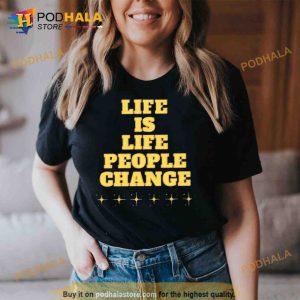 Life is life people change Trending Shirt 2