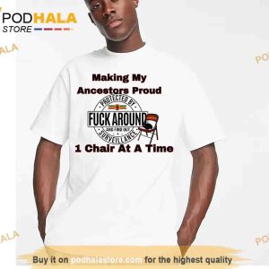 Making My Ancestor Proud 1 Chair At A Time Funny TShirt Alabama Brawl Shirt 3