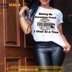 Making My Ancestor Proud 1 Chair At A Time Funny TShirt Alabama Brawl Shirt 4