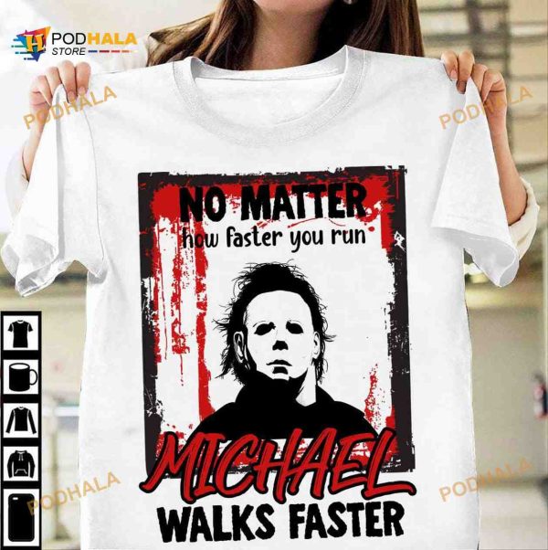 Michael Myers Halloween Costume, No Matter How Faster You Run Michael Walks Faster Shirt