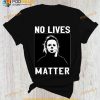 Michael Myers No Lives Matter Shirt, Michael Myers Halloween Costume