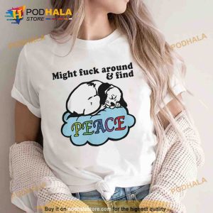 Might Fuck Around And Find Peace Trending Shirt