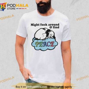 Might Fuck Around And Find Peace Trending Shirt 2