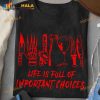 Murder Tool Halloween Costume Life Is Full Of Important Choices Shirt