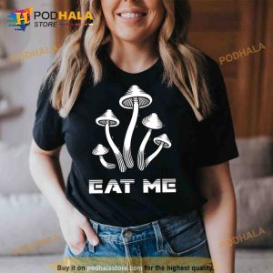 Mushrooms eat me Trending Shirt