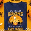 My Broom Broke So I Became A Book Reader Halloween Witch Broom Halloween Gift For Bookaholic Shirt