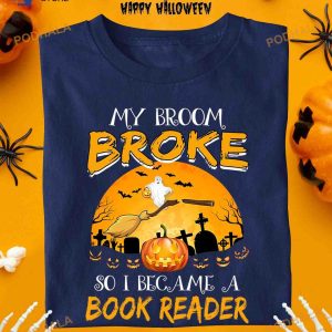 My Broom Broke So I Became A Book Reader Halloween Witch Broom Halloween Gift For Bookaholic Shirt