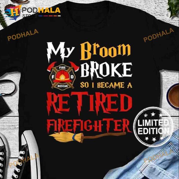 My Broom Broke So I Became A Retired Firefighter Halloween Witch Costume Shirt