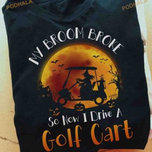 My Broom Broke So Now I Drive Golf Cart Witch Halloween Shirt For Golfer