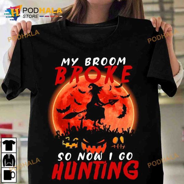 My Broom Broke So Now I Go Hunting Witch The Hunter Halloween Hunting Shirt