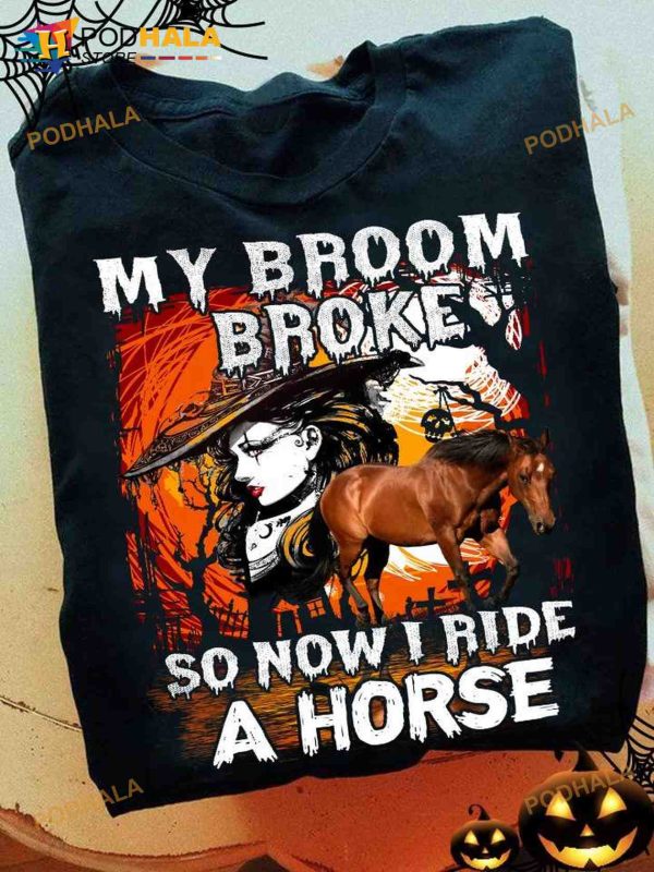 My Broom Broke So Now I Ride A Horse Halloween Witch Shirt
