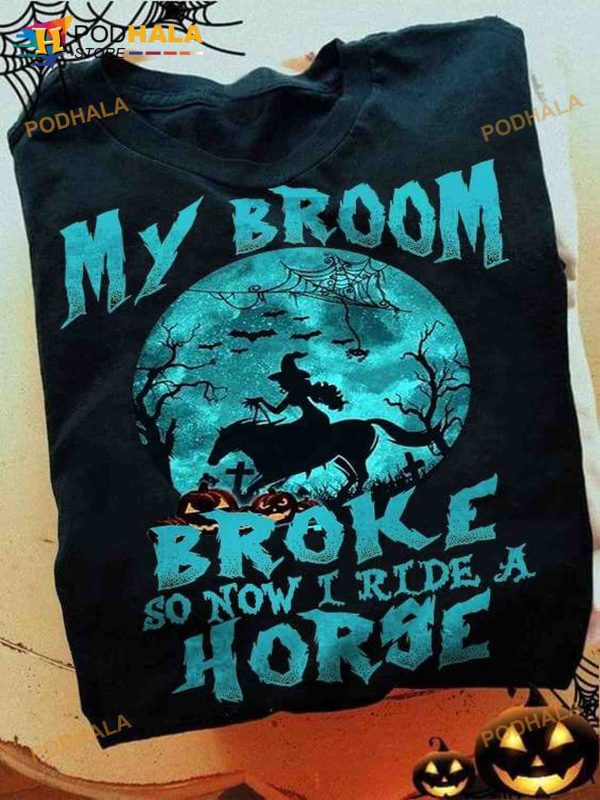 My Broom Broke So Now I Ride A Horse Witch Halloween Costume Shirt