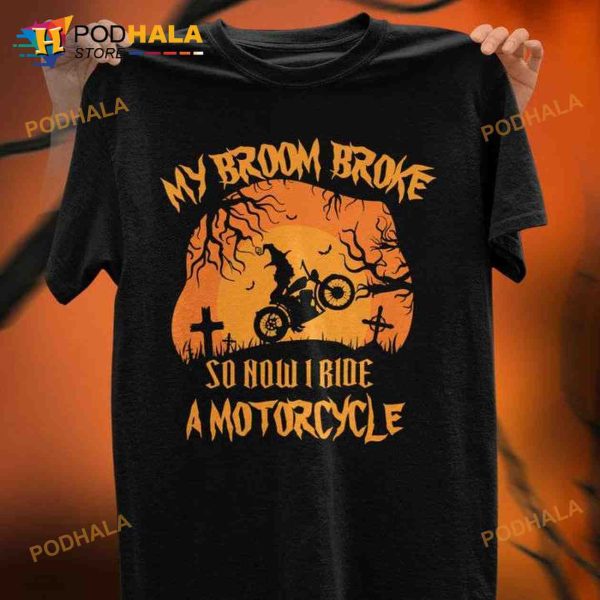 My Broom Broke So Now I Ride A Motorcycle Witch Riding Motorcycle Halloween Shirt