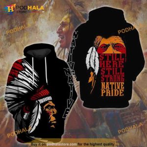 Native American Still Here Still Strong Native Pride 3D Hoodie, 3D Sweatshirt