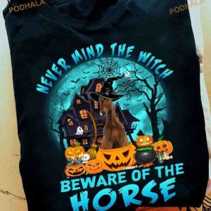 Never Mind The Witch Beware Of The Horse Halloween Horse Witch Witch Costume Shirt