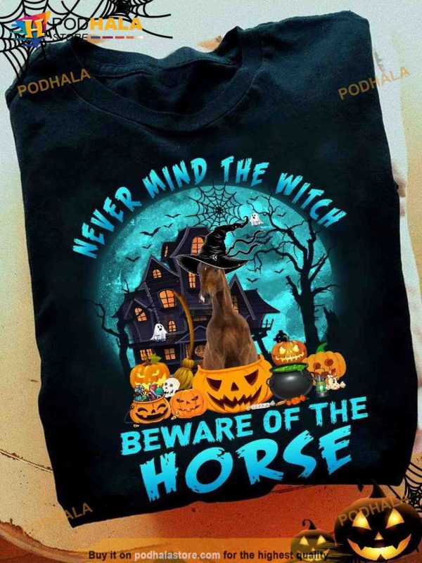 Never Mind The Witch Beware Of The Horse Halloween Horse Witch Witch Costume Shirt